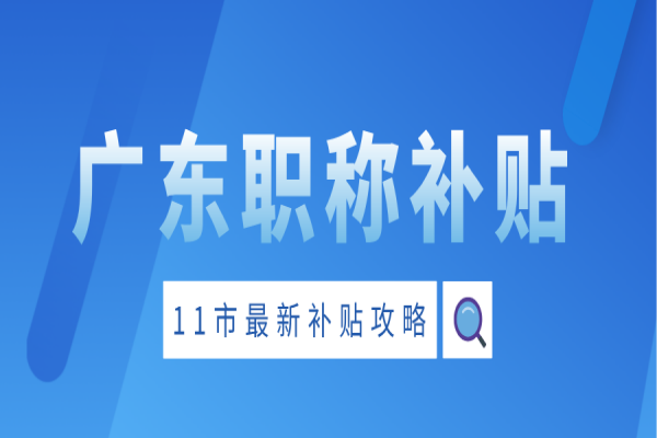 [职称福利]广东11市职称补贴汇总!最高可领35万元!