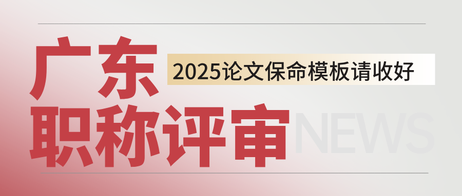 论文被打回？2025年广东职称评审保命模板请收好！