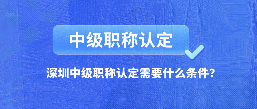 深圳中级职称认定需要什么条件？有系统集成项目管理工程师证书可以吗？